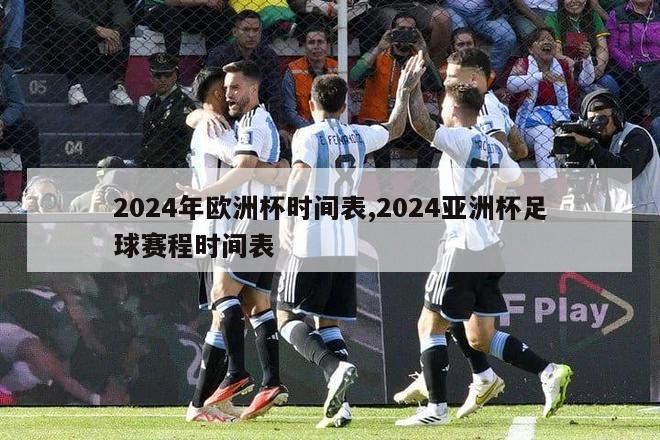 2024年欧洲杯时间表,2024亚洲杯足球赛程时间表