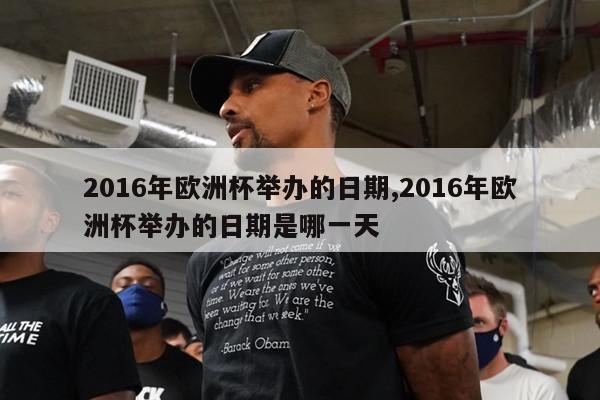 2016年欧洲杯举办的日期,2016年欧洲杯举办的日期是哪一天