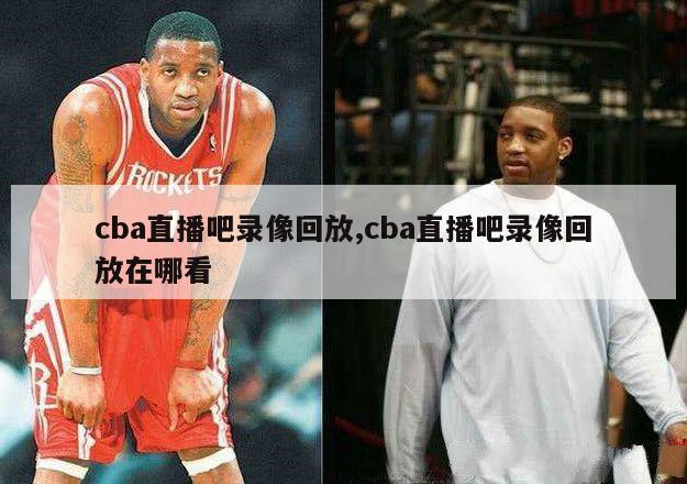 cba直播吧录像回放,cba直播吧录像回放在哪看