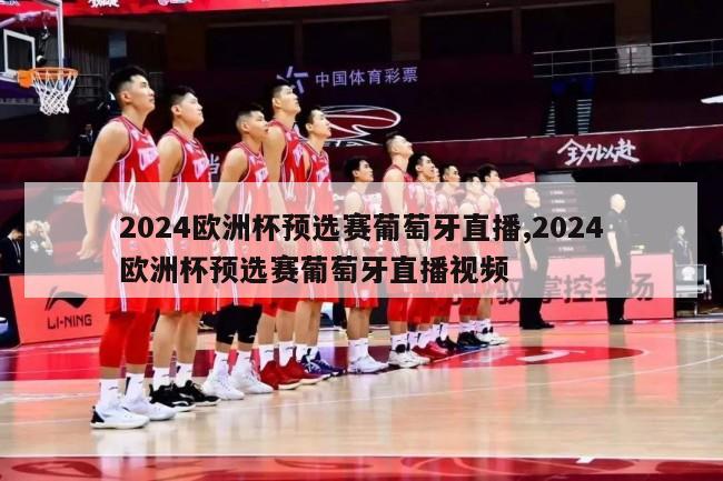 2024欧洲杯预选赛葡萄牙直播,2024欧洲杯预选赛葡萄牙直播视频