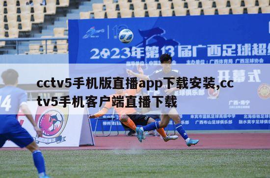 cctv5手机版直播app下载安装,cctv5手机客户端直播下载