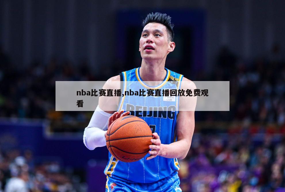 nba比赛直播,nba比赛直播回放免费观看