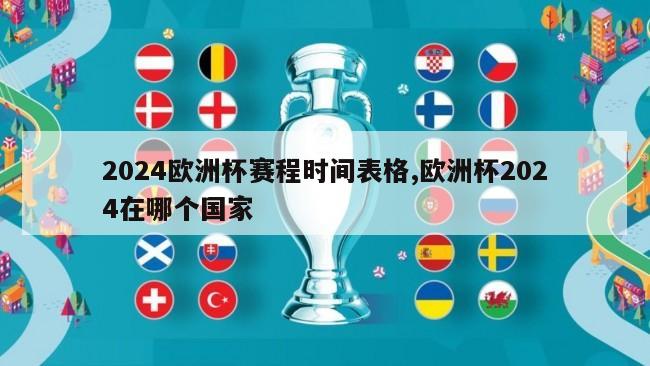 2024欧洲杯赛程时间表格,欧洲杯2024在哪个国家