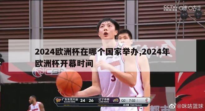 2024欧洲杯在哪个国家举办,2024年欧洲杯开幕时间