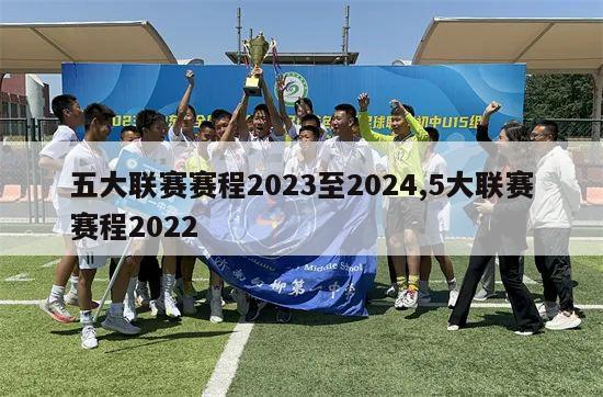 五大联赛赛程2023至2024,5大联赛赛程2022