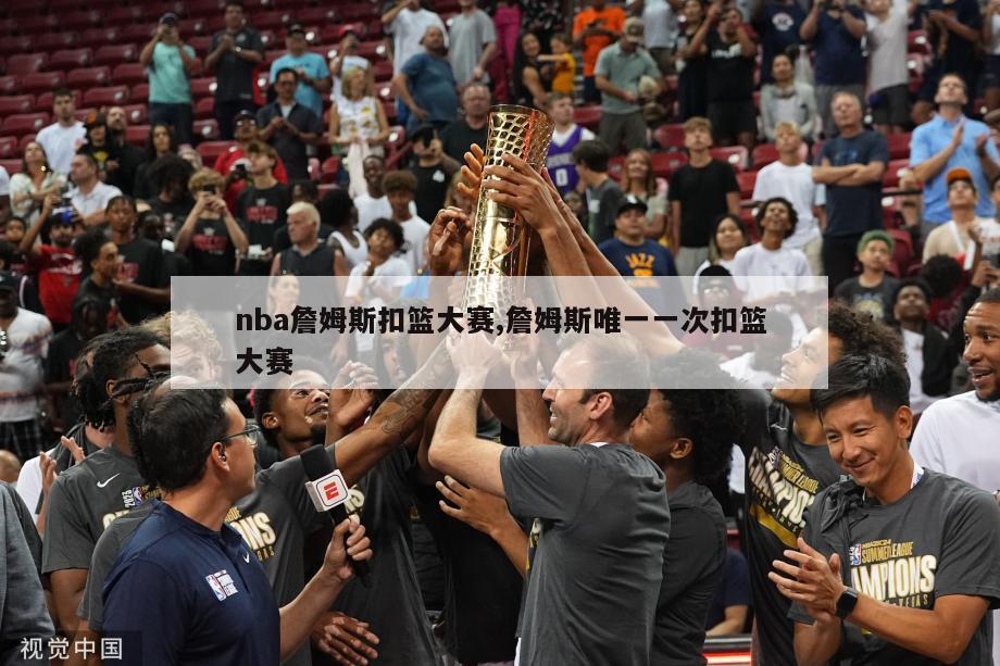 nba詹姆斯扣篮大赛,詹姆斯唯一一次扣篮大赛