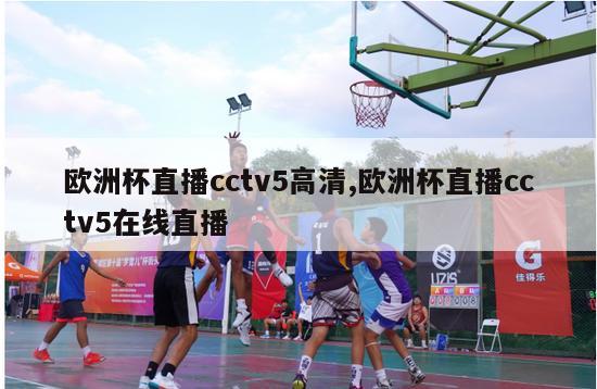 欧洲杯直播cctv5高清,欧洲杯直播cctv5在线直播