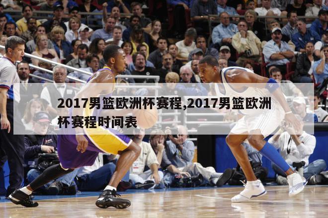 2017男篮欧洲杯赛程,2017男篮欧洲杯赛程时间表