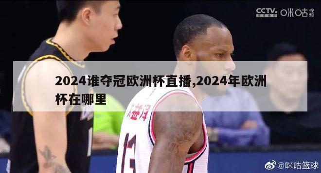 2024谁夺冠欧洲杯直播,2024年欧洲杯在哪里