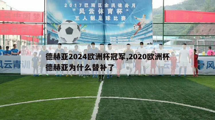 德赫亚2024欧洲杯冠军,2020欧洲杯德赫亚为什么替补了