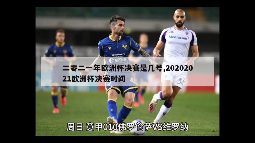 二零二一年欧洲杯决赛是几号,20202021欧洲杯决赛时间