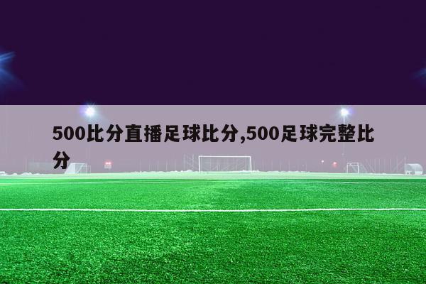 500比分直播足球比分,500足球完整比分