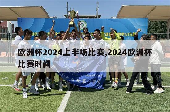 欧洲杯2024上半场比赛,2024欧洲杯比赛时间